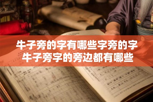 牛子旁的字有哪些字旁的字 牛子旁字的旁边都有哪些字