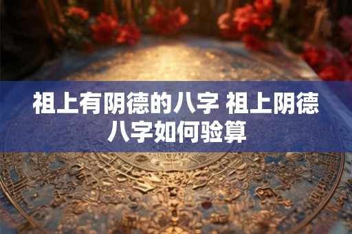 祖上有阴德的八字 祖上阴德八字如何验算