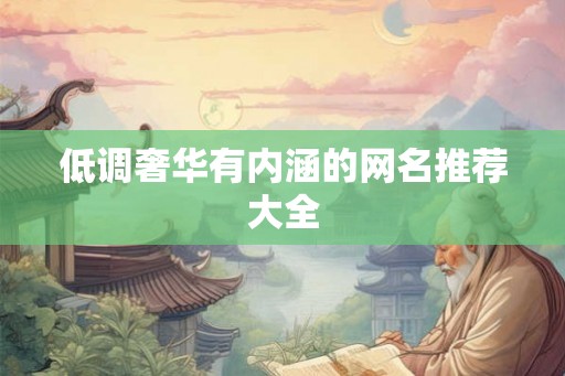 低调奢华有内涵的网名推荐大全