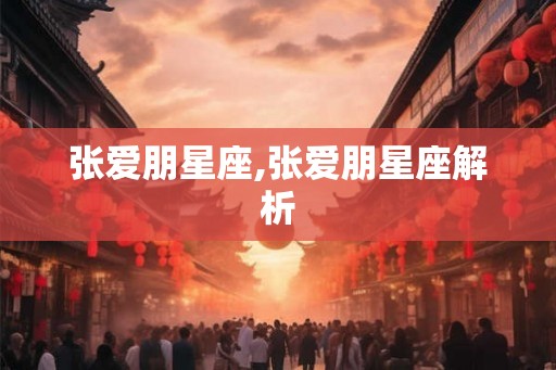 张爱朋星座,张爱朋星座解析