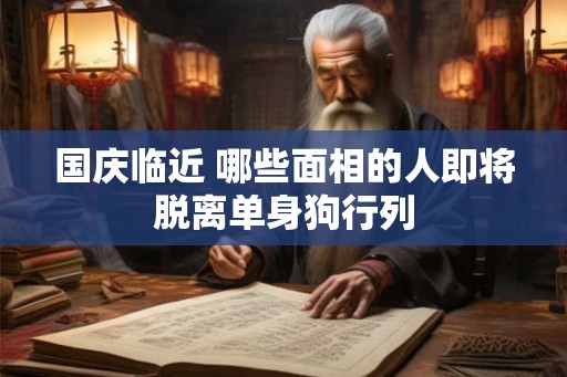 国庆临近 哪些面相的人即将脱离单身狗行列