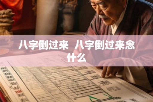 八字倒过来  八字倒过来念什么