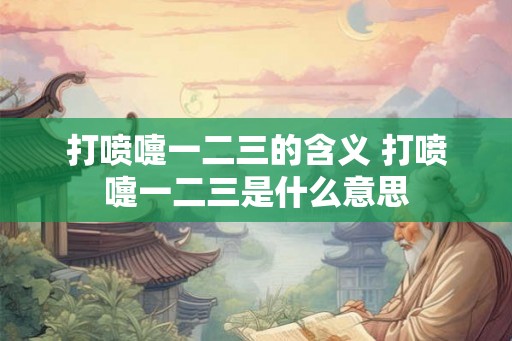打喷嚏一二三的含义 打喷嚏一二三是什么意思 打喷嚏一二三的含义 打喷嚏一二三是什么意思