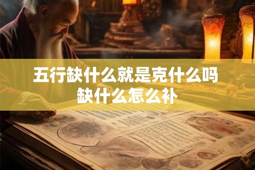 五行缺什么就是克什么吗 缺什么怎么补