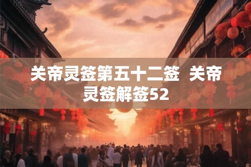 关帝灵签第五十二签  关帝灵签解签52