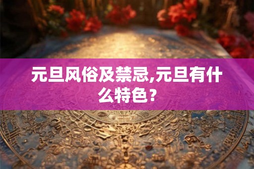 元旦风俗及禁忌,元旦有什么特色？
