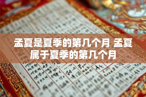 孟夏是夏季的第几个月 孟夏属于夏季的第几个月