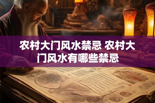 农村大门风水禁忌 农村大门风水有哪些禁忌