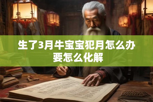 生了3月牛宝宝犯月怎么办 要怎么化解