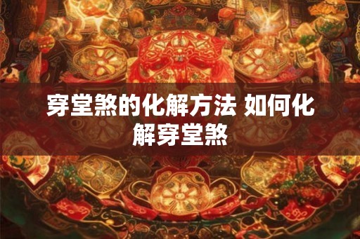 穿堂煞的化解方法 如何化解穿堂煞