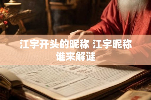 江字开头的昵称 江字昵称谁来解谜