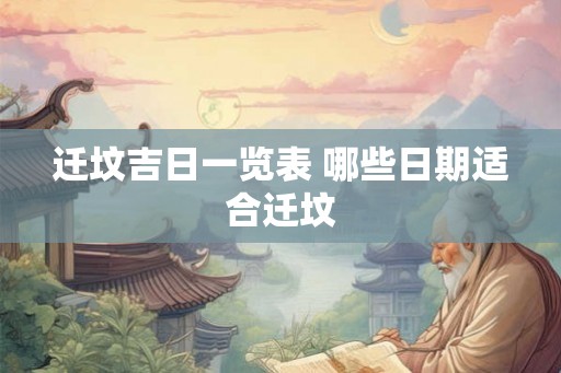 迁坟吉日一览表 哪些日期适合迁坟