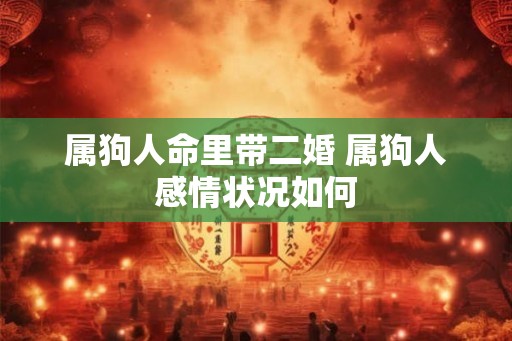 属狗人命里带二婚 属狗人感情状况如何