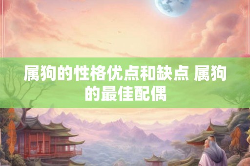 属狗的性格优点和缺点 属狗的最佳配偶