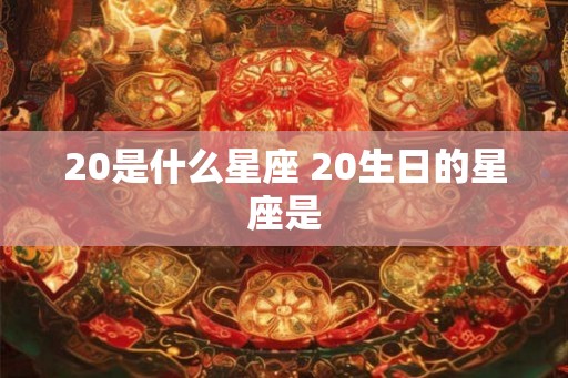 20是什么星座 20生日的星座是