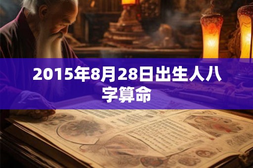 2015年8月28日出生人八字算命