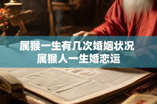属猴一生有几次婚姻状况 属猴人一生婚恋运
