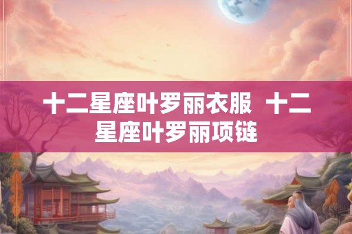 十二星座叶罗丽衣服  十二星座叶罗丽项链