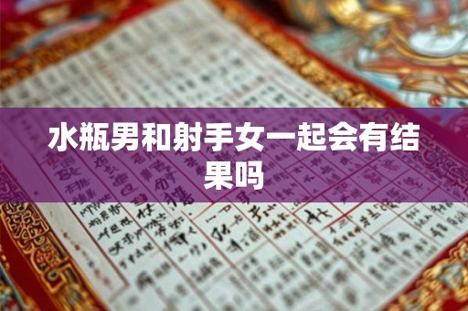 水瓶男和射手女一起会有结果吗