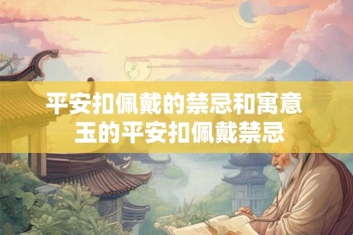平安扣佩戴的禁忌和寓意  玉的平安扣佩戴禁忌