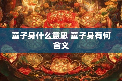 童子身什么意思 童子身有何含义