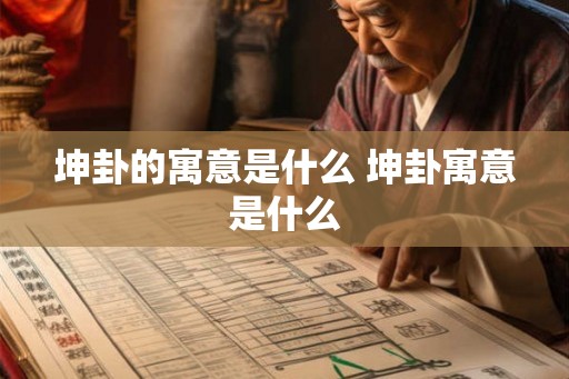 坤卦的寓意是什么 坤卦寓意是什么