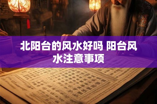 北阳台的风水好吗 阳台风水注意事项