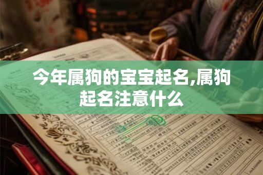 今年属狗的宝宝起名,属狗起名注意什么