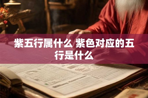 紫五行属什么 紫色对应的五行是什么