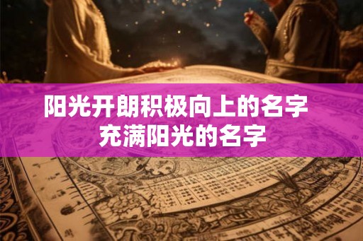 阳光开朗积极向上的名字  充满阳光的名字