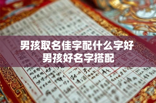 男孩取名佳字配什么字好 男孩好名字搭配