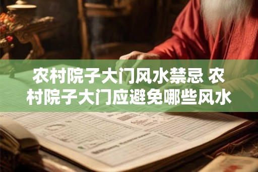 农村院子大门风水禁忌 农村院子大门应避免哪些风水禁忌