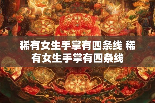 稀有女生手掌有四条线 稀有女生手掌有四条线