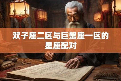 双子座二区与巨蟹座一区的星座配对 双子座二区与巨蟹座一区的星座配对