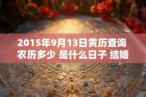 2015年9月13日黄历查询 农历多少 是什么日子 结婚吉时