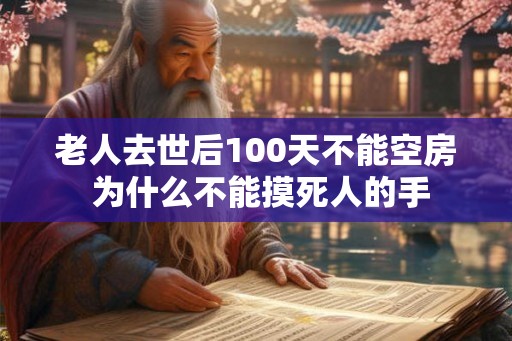 老人去世后100天不能空房 为什么不能摸死人的手