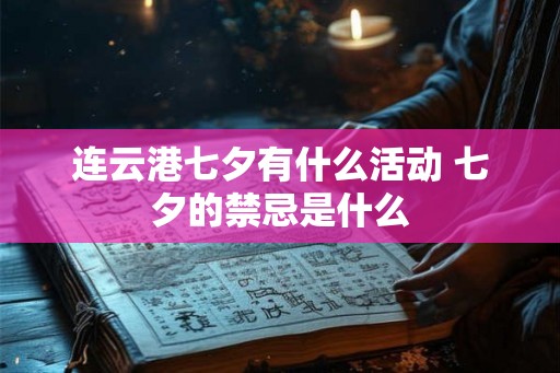 连云港七夕有什么活动 七夕的禁忌是什么