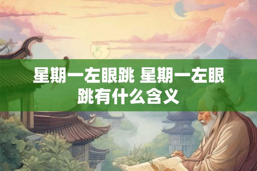 星期一左眼跳 星期一左眼跳有什么含义 星期一左眼跳 星期一左眼跳有什么含义