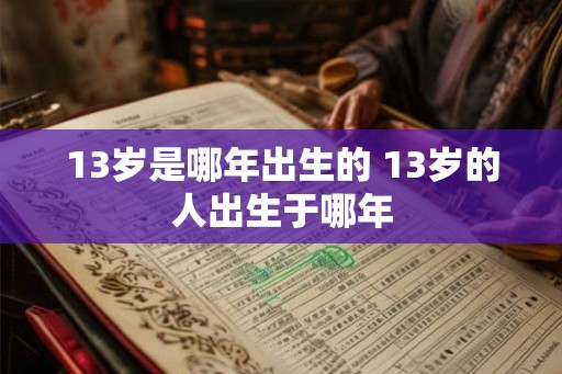13岁是哪年出生的 13岁的人出生于哪年