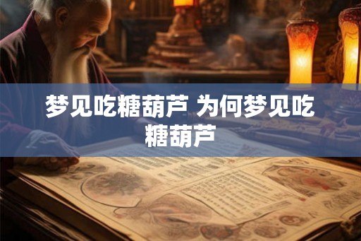 梦见吃糖葫芦 为何梦见吃糖葫芦
