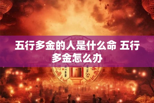 五行多金的人是什么命 五行多金怎么办