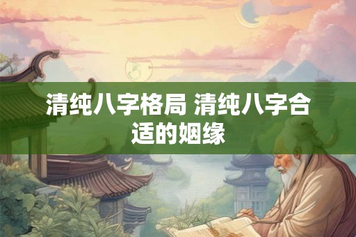 清纯八字格局 清纯八字合适的姻缘
