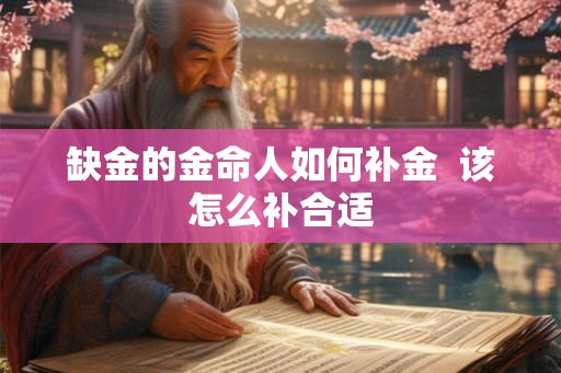 缺金的金命人如何补金  该怎么补合适