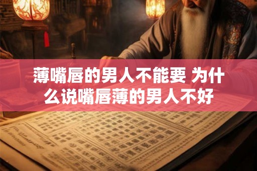 薄嘴唇的男人不能要 为什么说嘴唇薄的男人不好