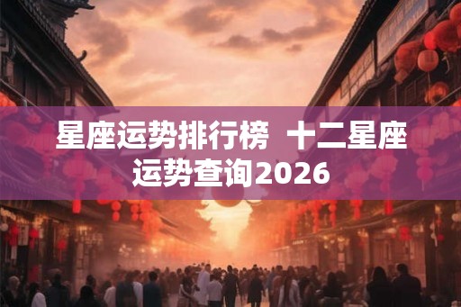 星座运势排行榜  十二星座运势查询2026