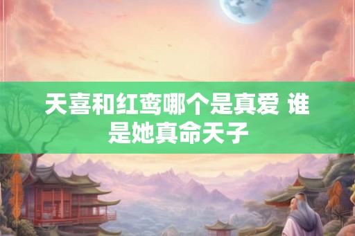 天喜和红鸾哪个是真爱 谁是她真命天子