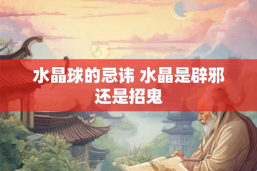 水晶球的忌讳 水晶是辟邪还是招鬼