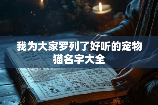 我为大家罗列了好听的宠物猫名字大全