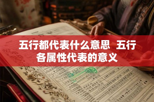 五行都代表什么意思  五行各属性代表的意义
