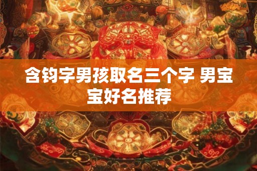 含钧字男孩取名三个字 男宝宝好名推荐